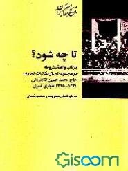 تا چه شود؟ بازتاب واقعه مشروطه در مجموعه‌ای از مکاتبات تجاری حاج محمدحسین کتابفروش 1325 - 1330 ..