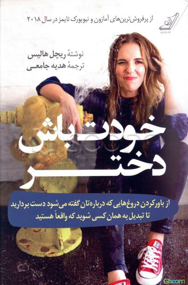 خودت باش دختر: از باور کردن دروغ‌هایی که درباره‌تان گفته می‌شود دست بردارید تا تبدیل به همان کسی شوید که واقعا هستید