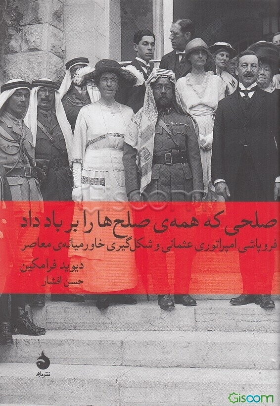 صلحی که همه‌ی صلح‌ها را بر باد داد: فروپاشی امپراتوری عثمانی و شکل‌گیری خاورمیانه‌ی معاصر