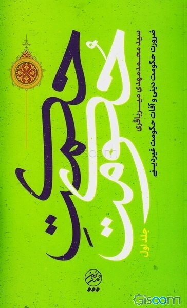 حکمت حکومت: ضرورت حکومت دینی و آفات حکومت غیردینی (جلد 1)