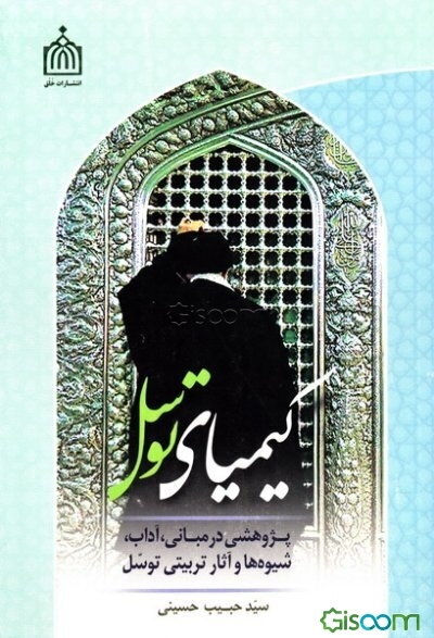 کیمیای توسل: پژوهشی در مبانی، آداب، شیوه‌ها و آثار تربیتی توسل