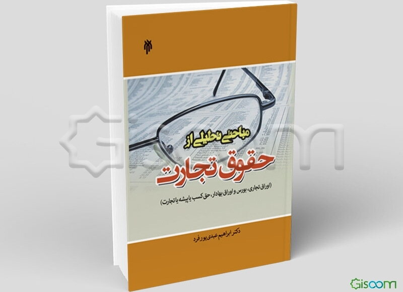 مباحثی تحلیلی از حقوق تجارت (اوراق تجاری، بورس و اوراق بهادار، حق کسب یا پیشه یا تجارت)