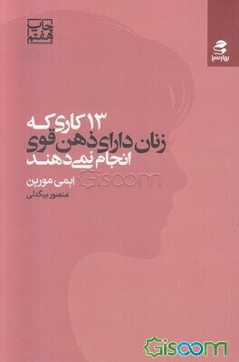 13 کاری که زنان دارای ذهن قوی انجام نمی‌دهند: با اقرار به قدرتتان و به‌کارگیری اعتماد به نفستان، هویت خود را برای داشتن یک زندگی سرشار از لذت و هدف پی