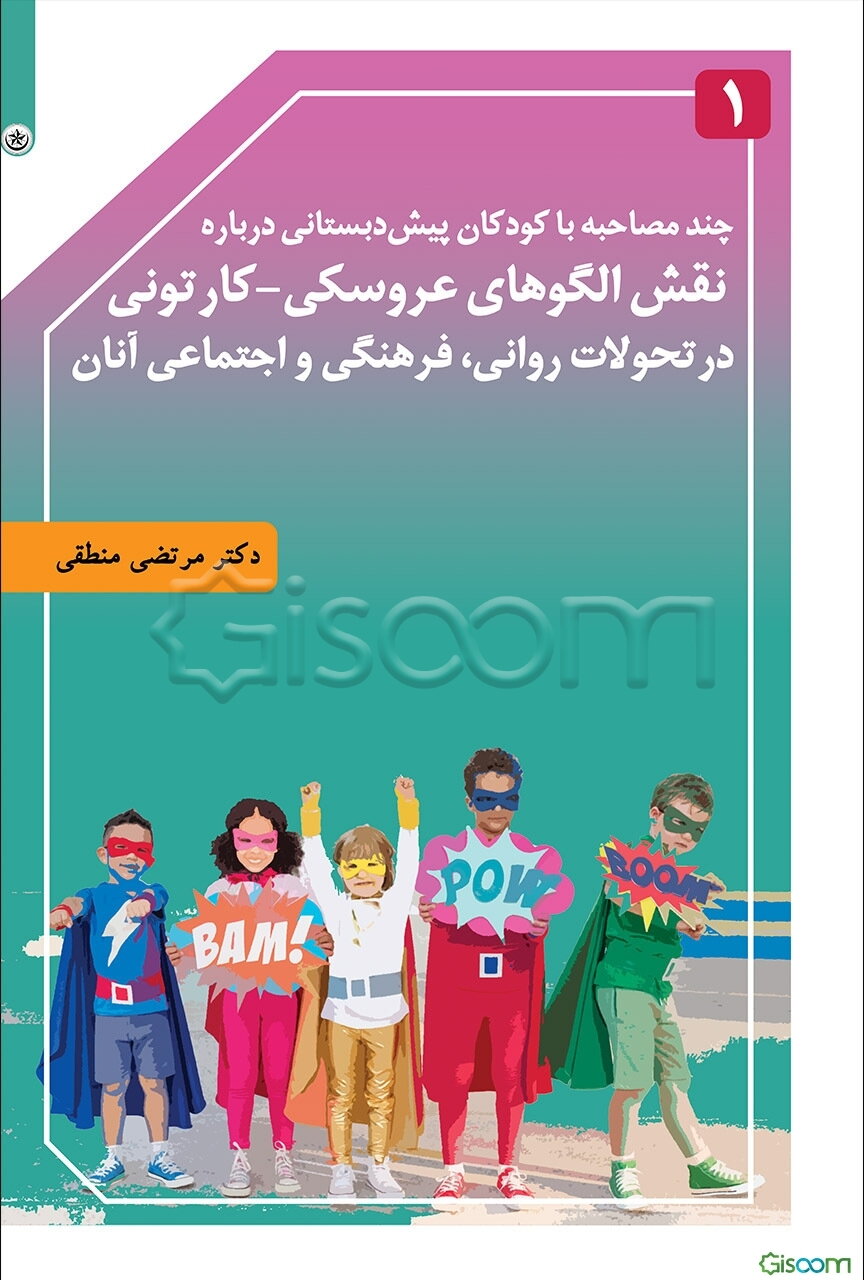 چند مصاحبه با کودکان پیش‌دبستانی درباره نقش الگوهای عروسکی - کارتونی در تحولات روانی، فرهنگی و اجتماعی آنان (جلد 1)