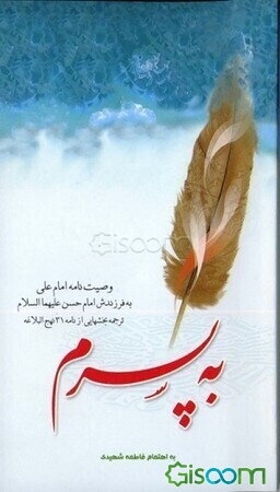 به پسرم!: ترجمه بخش‌هایی از نامه سی و یکم نهج البلاغه