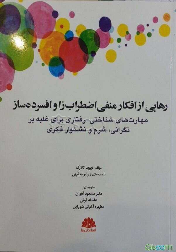 رهایی از افکار منفی اضطراب‌زا و افسرده‌ساز: مهارت‌های شناختی - رفتاری برای غلبه بر نگرانی، شرم و نشخوار فکری