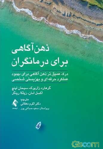 ذهن‌آگاهی برای درمانگران: درک عمیق‌تر ذهن‌آگاهی برای بهبود عملکرد حرفه‌ای و بهزیستی شخصی