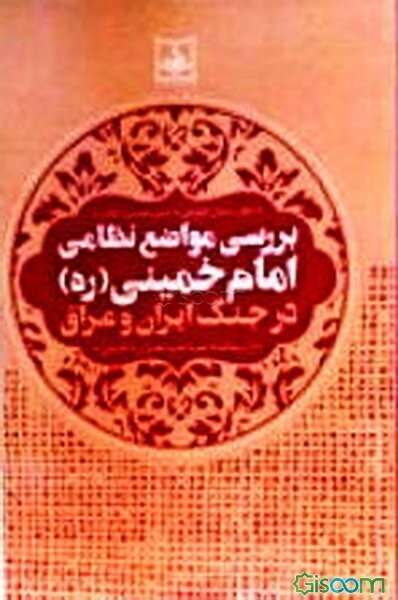 بررسی مواضع نظامی امام خمینی (ره) در جنگ ایران و عراق از دیدگاه صاحب‌نظران داخلی