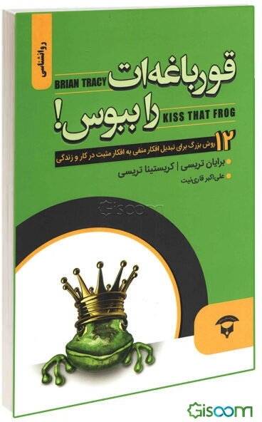 قورباغه‌ات را ببوس (12 روش بزرگ برای تبدیل افکار منفی به افکار مثبت در کار و زندگیتان)