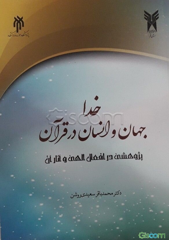 خدا، جهان و انسان در قرآن: پژوهشی در افعال الهی و آثار آن در جهان و زندگی انسان