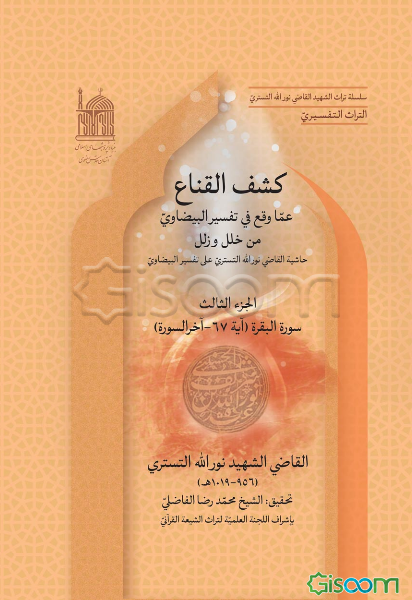 کشف القناع عما وقع فی تفسیر البیضاوی من خلل و زلل "حاشیه القاضی نورالله التستری علی تفسیر البیضاوی": سوره البقره (آیه 67 - آخر السوره) (جلد 3)