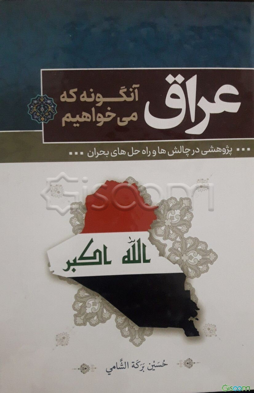 عراق آنگونه که می‌خواهیم: پژوهشی در چالش‌ها و راه‌حل‌های بحران