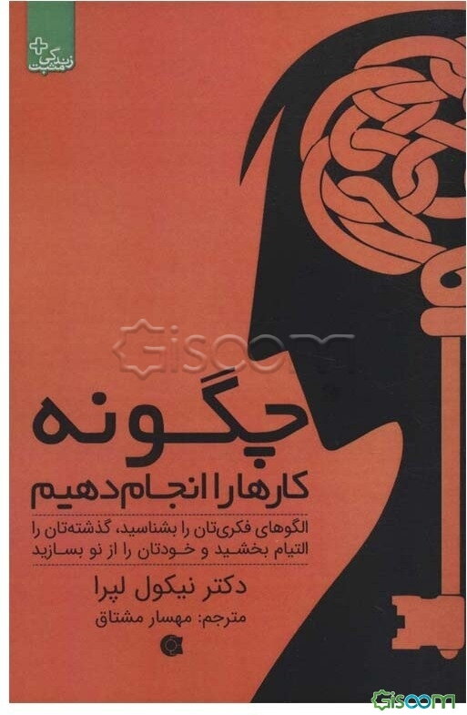 چگونه کارها را انجام دهیم: الگوهای فکری‌تان را بشناسید، گذشته‌تان را التیام بخشید و خودتان را از نو بسازید