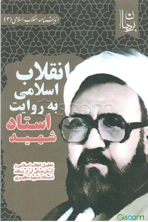 انقلاب اسلامی به روایت استاد شهید: تحلیل انقلاب اسلامی و آرمان‌های آن از نگاه استاد شهید مطهری