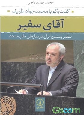  آقای سفیر: گفت و گو با محمدجواد ظریف سفیر پیشین ایران در سازمان ملل متحد