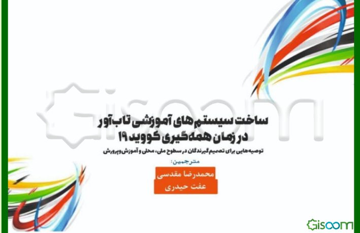 ساخت سیستم‌های آموزشی تاب‌آور در زمان همه‌گیری کووید 19: توصیه‌هایی برای تصمیم‌گیرندگان در سطوح ملی، محلی و آموزش و پرورش