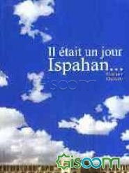 Il etait un jour Ispahan ...