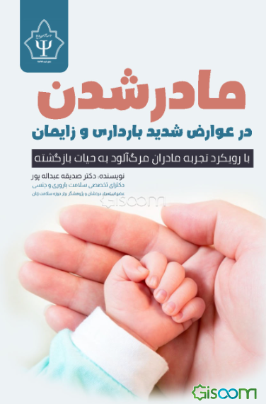 مادر شدن در عوارض شدید بارداری و زایمان: با رویکرد تجربه مادران مرگ‌آلود به حیات بازگشته