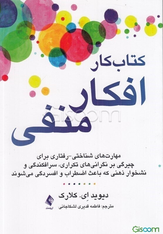 کتاب کار افکار منفی: مهارت‌های شناختی - رفتاری برای چیرگی بر نگرانی‌های تکراری، سرافکندگی و نشخوار ذهنی که باعث ‏اضطراب و افسردگی می‌شوند