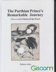 The Parthian Princes Remarkable Journey (The so-called Hymn of the Pearl)