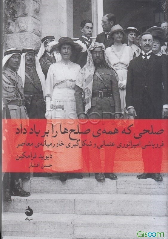 صلحی که همه‌ی صلح‌ها را بر باد داد: فروپاشی امپراتوری عثمانی و شکل‌گیری خاورمیانه‌ی معاصر