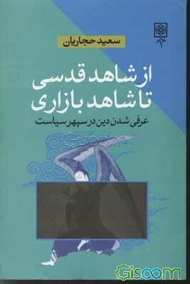 از شاهد قدسی تا شاهد بازاری (عرفی شدن دین در سپهر سیاست)