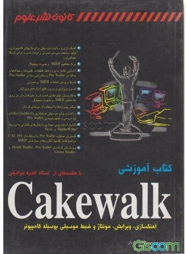 کتاب آموزشی Cakewalk: آهنگسازی، ویرایش، مونتاژ و ضبط موسیقی به وسیله کامپیوتر