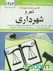 قوانین و مقررات مربوط به شهر و شهرداری: شوراهای اسلامی کشور - قوانین شهرداری - اصناف - اماکن عمومی - نوسازی و عمران شهری - اراضی و املاک - نظام