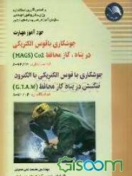 خودآموز مهارت جوشکاری با قوس الکتریکی در پناه گاز محافظ MAGS) Co2) و جوشکاری با قوس الکتریکی در پناه گاز محافظ (G.T.A.W)