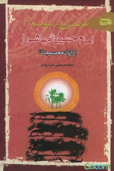 مقتل الحسین علیه‌السلام بهروایت شیخ‌صدوق(قدس سره): امام حسین علیه‌السلام و عاشورا از زبان معصومان علیهم‌السلام