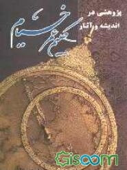 پژوهشی در اندیشه و آثار حکیم عمر خیام نیشابوری - فیلسوف، ریاضیدان، اخترشناس و شاعر بزرگ ایرانی