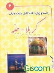 راهنما و زیارت‌نامه کامل عتبات عالیات: کربلا، حله