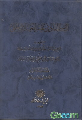 الباب الحادی عشر للعلامه الحلی مع شرحیه النافع یوم الحشر لمقداد بن عبدالله السیوری و مفتاح الباب لابی الفتح بن مخدوم الحسینی