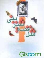 مثل قصه شیرینی: سروده‌های مربوط به دوران حیات امام خمینی، انقلاب و ...