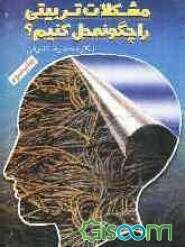 مشکلات تربیتی را چگونه حل کنیم؟ "بررسی و بازشناسی دشواریهای تعلیم و تربیت و راه حل آنها" پاسخ به سوالات والدین، معلمان، مربیان و مشاوران