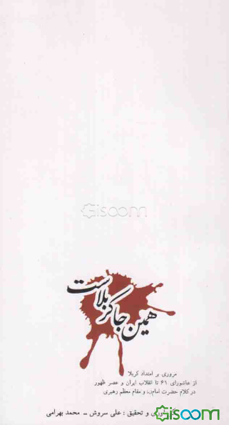 همین جا کربلاست: مروری بر امتداد کربلا از عاشورای 61 تا انقلاب ایران و عصر ظهور در کلام حضرت امام (ره) و مقام معظم رهبری