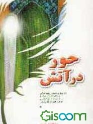 حور در آتش: ذکر چهارده مجلس روضه و مقتل حضرت فاطمه زهرا (س) به همراه مدایح، مراثی و مولودی‌های آن حضرت