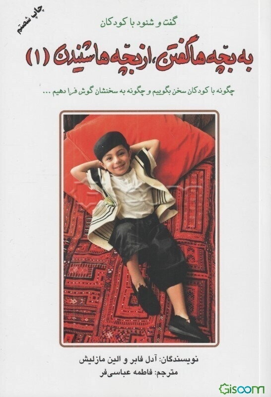 گفت و شنود با کودکان: به بچه‌ها گفتن، از بچه‌ها شنیدن (جلد 1) چگونه با کودکان سخن بگوییم و چگونه به سخنشان گوش فرا‌دهیم