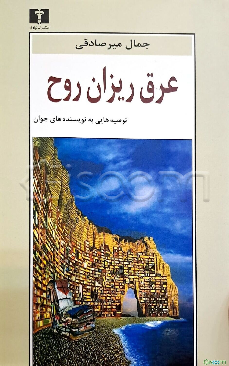 عرق ریزان روح: توصیه‌هایی به نویسنده‌های جوان (به ضمیمه واژه‌نامه اصطلاحات ادبیات داستانی)
