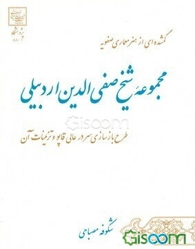 گمشده‌ای از هنر و معماری صفویه: مجموعه شیخ صفی‌الدین اردبیلی: طرح بازسازی سر در عالیقاپو و احیای تزیینات آن