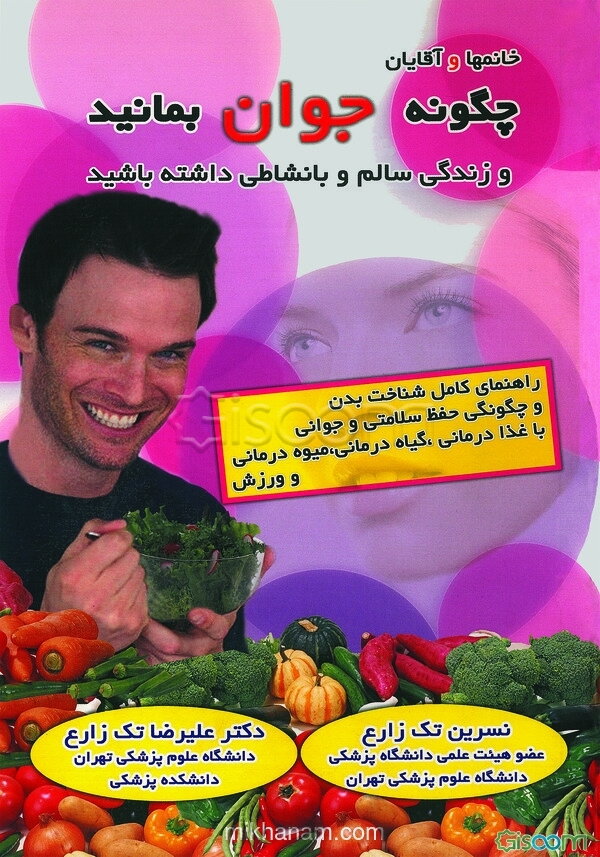 چگونه جوان بمانید و زندگی سالم و بانشاطی داشته باشید: راهنمای کامل شناخت بدن و چگونگی حفظ سلامتی و جوانی آن با غذا ...