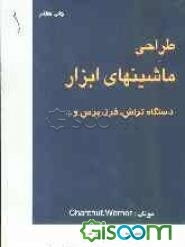 ماشین‌های ابزار: مقدمه‌ای بر دستگاه‌های تولیدی با براده‌برداری و بدون براده‌برداری (طراحی ماشینهای ابزار: دستگاههای تراش، فرز و پرس)