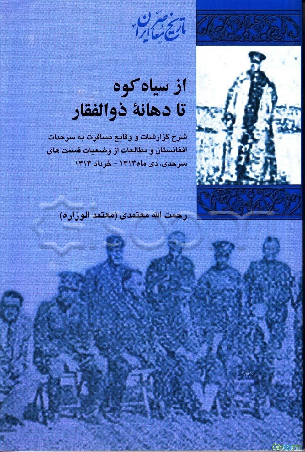 از سیاه‌کوه تا دهانه ذوالفقار: شرح گزارشات و وقایع مسافرت به سرحدات افغانستان و مطالعات از وضعیات قسمت‌های سرحدی، دی‌ماه 1312 - خرداد 1313
