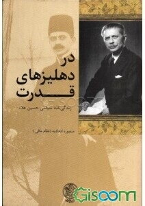 در دهلیزهای قدرت: زندگی‌نامه سیاسی حسین علاء