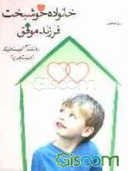خانواده خوشبخت، فرزند موفق: روانشناسی تربیت فرزند (از تولد تا ازدواج)