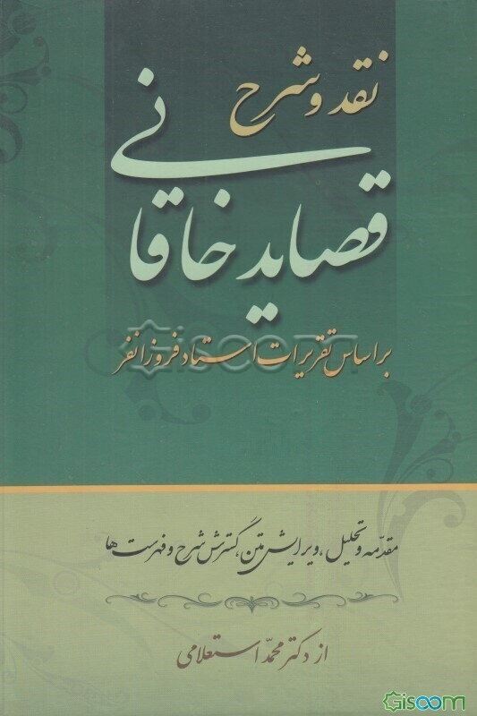 نقد، و شرح قصاید خاقانی بر اساس تقریرات استاد بدیع‌الزمان فروزانفر: ثبت تقریرات در سالهای 1340 تا 1344، بازنویسی و افزودن شرح موارد دیگر ... (جلد 2)