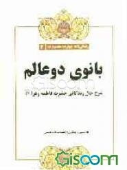 بانوی دو عالم: شرح حال زندگانی حضرت فاطمه زهرا (ع)
