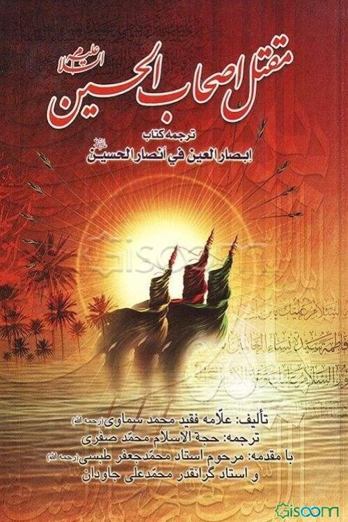 مقتل اصحاب الحسین (ع): شرح زندگانی یاران مظلوم امام حسین (ع)، ترجمه کتاب ابصار العین فی انصار الحسین (ع)
