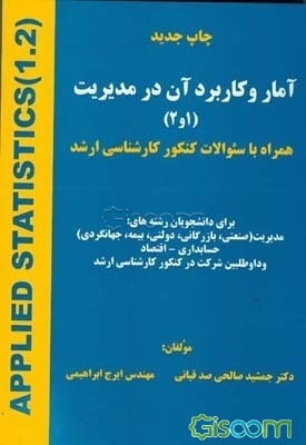 آمار و کاربرد آن در مدیریت (1 و 2) همراه با سئوالات کنکور کارشناسی ارشد برای دانشجویان رشته‌های مدیریت (صنعتی، بازرگانی، دولتی، بیمه، جهانگردی) ...