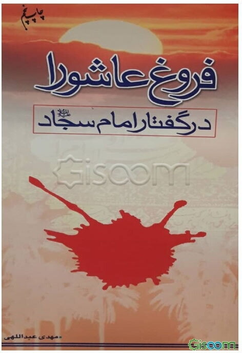 فروغ عاشورا در گفتار امام سجاد (ع): مشتمل بر خطبه‌های امام سجاد (ع) در کوفه، شام، مدینه و برخی از گفتگوهای آن حضرت